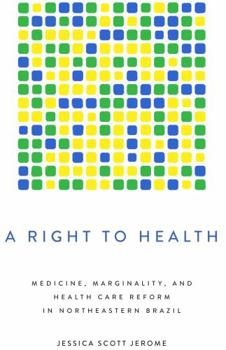 A Right to Health: Medicine, Marginality, and Health Care Reform in Northeastern Brazil (Louann Atkins Temple Women & Culture)