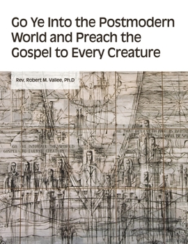 Paperback Go Ye into the Postmodern World and Preach the Gospel to Every Creature Book