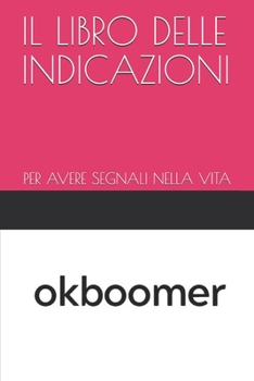 Paperback Il Libro Delle Indicazioni: Per Avere Segnali Nella Vita [Italian] Book