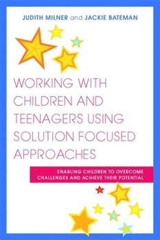 Paperback Working with Children and Teenagers Using Solution Focused Approaches: Enabling Children to Overcome Challenges and Achieve Their Potential Book