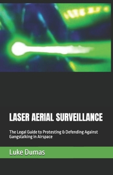 LASER AERIAL SURVEILLANCE: The Legal Guide to Protesting & Defending Against Gangstalking in Airspace