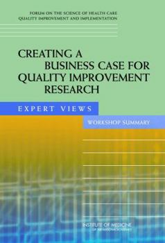 Paperback Creating a Business Case for Quality Improvement Research: Expert Views: Workshop Summary Book