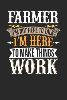 Farmer I'm Not Here To Talk I'm Here To Make Things Work: Farmer Notebook | Farmer Journal | Handlettering | Logbook | 110 DOTGRID Paper Pages | 6 x 9
