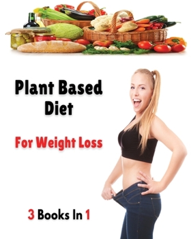 Paperback [ 3 Books in 1 ] - Plant Based Diet for Weight Loss: This Book Includes 3 Manuscripts - A Complete Cookbook With Many Recipes For Cooking At Home - Pa Book