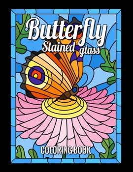 BUTTERFLY STAINED GLASS COLORING BOOK: Animals, bird designs, Nature and Landscapes and many more for adult and anyone who loves Antiques & ... Designs for Relaxation and Stress Relief