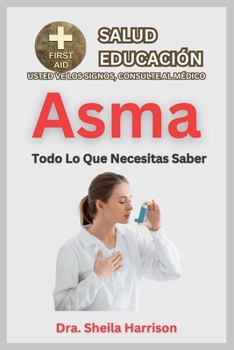 Asma: todo lo que necesitas saber: Causas, Síntomas, Desencadenantes, Diagnóstico, Manejo, Tratamiento, Prevención, Pros y Contras del Asma (ESTANTE ... SIGNOS, USTED VE AL MÉDICO) (Spanish Edition)