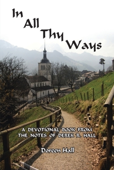 Paperback In All Thy Ways: A Devotional Book from the Notes of Derek R. Hall Book