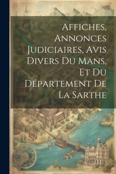 Paperback Affiches, Annonces Judiciaires, Avis Divers Du Mans, Et Du Département De La Sarthe [French] Book
