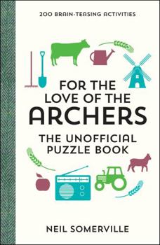 Hardcover For the Love of The Archers - The Unofficial Puzzle Book: 200 Brain-Teasing Activities, from Crosswords to Quizzes Book