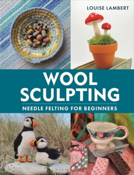 Hardcover Wool Sculpting: Needle Felting for Beginners Book