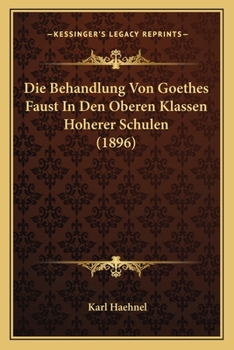 Paperback Die Behandlung Von Goethes Faust In Den Oberen Klassen Hoherer Schulen (1896) [German] Book