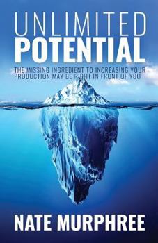 Unlimited Potential: The Missing Ingredient to Increasing Your Production May be Right in Front of You