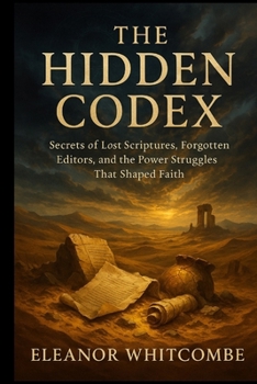 Paperback The Hidden Codex: Secrets of Lost Scriptures, Forgotten Editors, and the Power Struggles That Shaped Faith Book