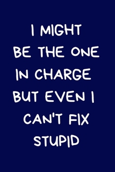 I Might Be The One In Charge But Even I Can't Fix Stupid: Secret Santa Gifts For Coworkers Novelty Christmas Gifts for Colleagues Funny Naughty Rude Gag Notebook/Journal for Women Men Silly Office Wri