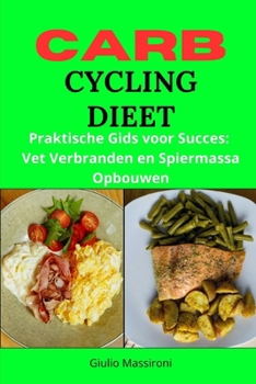 Carb Cycling Dieet: Praktische Gids voor Succes: Vet Verbranden en Spiermassa Opbouwen (Dutch Edition)