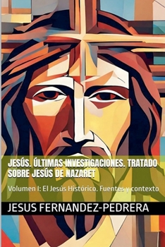 Jesús Últimas Investigaciones. Vol. I (Jesús Últimas Investigaciones. Tratado Sobre Jesús de Nazaret.) (Spanish Edition)