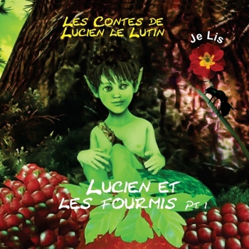 Les Contes de Lucien le Lutin: Lucien et les Fourmis 1er Partie - Je lis