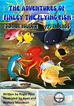 The Adventures of Finley the Flying Fish: Do Not Follow Bad Friends