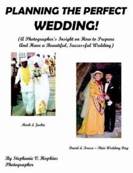 Planning The Perfect Wedding!: (A Photographer's Insight On How To Prepare And Have A Beautiful, Successful Wedding)