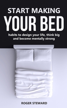 Paperback Start Making Your Bed: Habits to design your life, think big and become mentally strong. Book