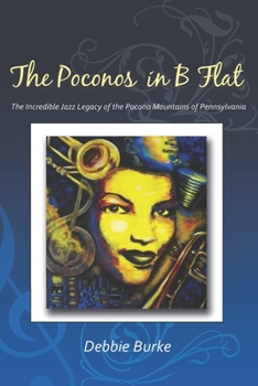 Paperback The Poconos in B Flat: The Incredible Jazz Legacy of the Pocono Mountains of Pennsylvania Book