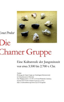 Hardcover Die Chamer Gruppe: Eine Kulturstufe der Jungsteinzeit vor etwa 3.500 bis 2.700 v. Chr. [German] Book