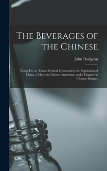 Hardcover The Beverages of the Chinese: Kung-fu; or, Tauist Medical Gymnastics; the Population of China; a Modern Chinese Anatomist; and a Chapter in Chinese Book