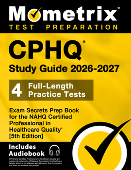 Cphq Study Guide 2024-2025 - 4 Full-Length Practice Tests, Exam Secrets Prep Book for the Nahq Certified Professional in Healthcare Quality: [5th Edit