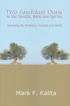 Paperback Two Anointed Ones in the Tanakh, Bible and Qur'an: Revealing the Mashiach, Messiah and UMMI Book