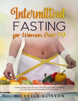 Paperback Intermittent Fasting For Women After 50: Learn to Make 200 Delicious Recipes and Take Control of Your Health with Intermittent Fasting Book