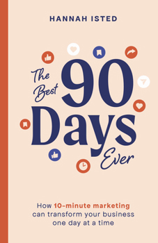 Hardcover The Best 90 Days Ever: How 10-Minute Marketing Can Transform Your Business One Day at a Time Book