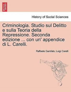 Paperback Criminologia. Studio sul Delitto e sulla Teoria della Repressione. Seconda edizione ... con un' appendice di L. Carelli. [Italian] Book