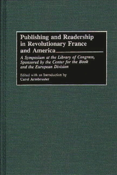 Hardcover Publishing and Readership in Revolutionary France and America: A Symposium at the Library of Congress, Sponsored by the Center for the Book and the Eu Book