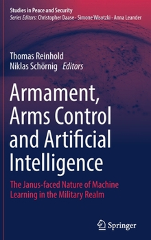 Hardcover Armament, Arms Control and Artificial Intelligence: The Janus-Faced Nature of Machine Learning in the Military Realm Book