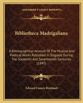 Paperback Bibliotheca Madrigaliana: A Bibliographical Account Of The Musical And Poetical Works Published In England During The Sixteenth And Seventeenth Book