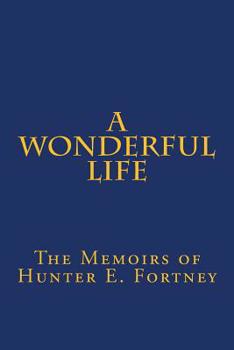 Paperback A Wonderful Life: The Memoirs of Hunter E. Fortney Book