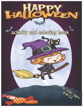 Happy Halloween Activity and Coloring Book for Kids Ages 4-8-12: A Fun Children activity and coloring book for Halloween|Gift For girls and boys | and ... Zombies, Witches, Pumpkins, Ghosts and More.