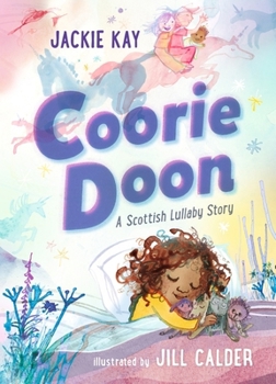 Coorie Doon: A Scottish Lullaby Story: Beautiful bedtime reading for 3–5-year-olds from Jackie Kay, the former Scottish Makar and acclaimed poet