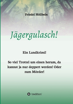 Paperback Jägergulasch!: So viel Trottel um einen herum, da kannst ja nur deppert werden! Oder zum Mörder! [German] Book