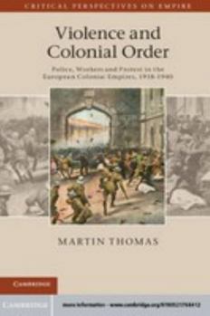 Misc. Violence and Colonial Order: Police, Workers and Protest in the European Colonial Empires, 1918-1940 Book
