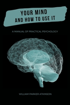Paperback Your MIND and How to Use It: A Manual of Practical Psychology Book