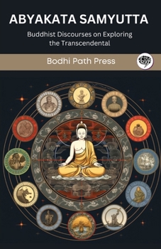 Paperback Abyakata Samyutta (From Samyutta Nikaya): Buddhist Discourses on Exploring the Transcendental (From Bodhi Path Press) Book