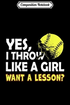 Paperback Composition Notebook: Yes I Throw Like A Girl Want A Lesson Softball Gift Journal/Notebook Blank Lined Ruled 6x9 100 Pages Book