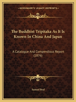 Paperback The Buddhist Tripitaka As It Is Known In China And Japan: A Catalogue And Compendious Report (1876) Book