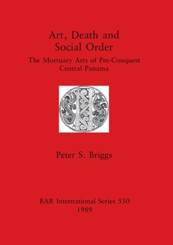 Paperback Art, Death and Social Order: The Mortuary Arts of Pre-Conquest Central Panama Book