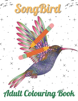 Paperback SongBird Adult Coloring Book: An Adult Coloring Book Featuring Beautiful Songbirds, Exquisite Flowers and Relaxing Nature Scenes Book