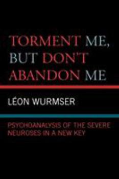 Paperback Torment Me, But Don't Abandon Me: Psychoanalysis of the Severe Neuroses in a New Key Book
