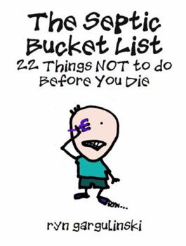 Paperback The Septic Bucket List: 22 Things NOT to do Before You Die Book
