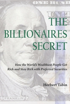 Paperback The Billionaires Secret: How the World's Wealthiest People Get Rich and Stay Rich with Preferred Securities Book