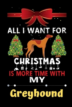 Paperback All I want for Christmas is more time with my Greyhound: Christmas Gift for Greyhound Lovers, Greyhound Lovers Journal / Notebook / Diary / Thanksgivi Book